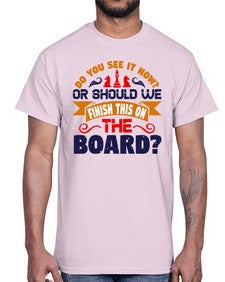 Do you see it now Or should we finish this on the board 73#- chess- Cotton Tee