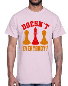 Doesnt everybody 74#- chess- Cotton Tee