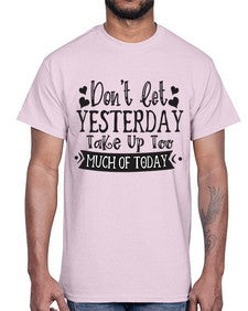 Dont let Yeasterday Take Up Too Much Of Today Style 120#- motivation- Cotton Tee
