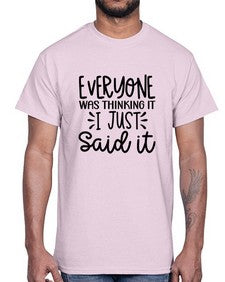 Everyone was thinking it I just said it 440#- funny- Cotton Tee