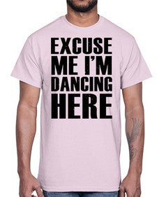 Excuse me im dancing here 124#- dance2- Cotton Tee