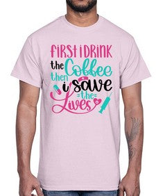 First I Drink The Coffe Style Style 798#- nurse- Cotton Tee