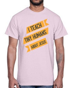 I Teach Tiny Humans About Jesus Style 925#- teacher- Cotton Tee
