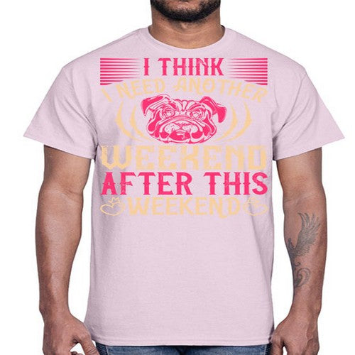 I Think I Need Another Weekend After This Weekend Style 41#- dogs- Cotton Tee