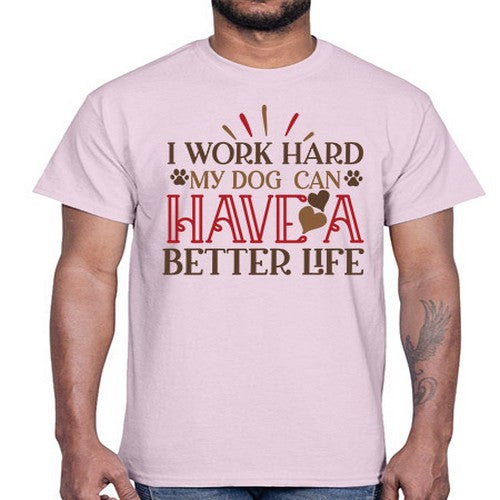 I Work Hard My Dog can have a Better Life Style 79#- dogs- Cotton Tee