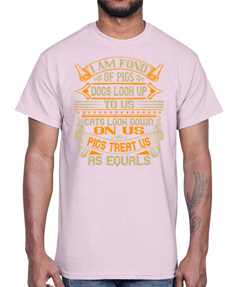 I am fond of pigs Dogs look up to us Cats look down on us Pigs treat us as equals Style 83#- pig- Cotton Tee