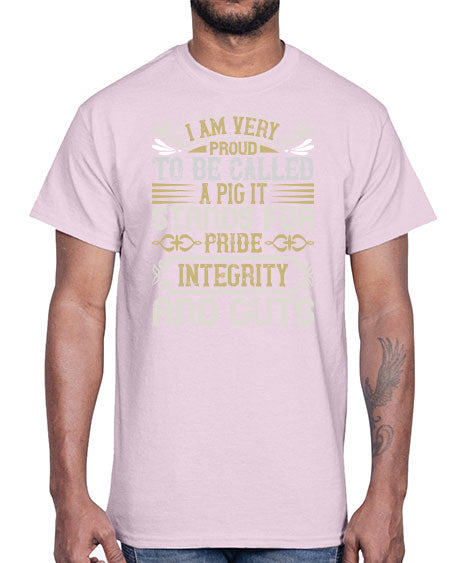 I am very proud to be called a pig It stands for pride integrity and guts Style 77#- pig- Cotton Tee