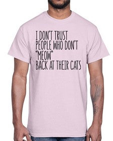 I dont trust poeple who dont meow back at their cats- cats- Cotton Tee