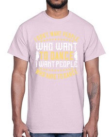 I dont want people who want to dance i want people who have to dance 23#- dance2- Cotton Tee