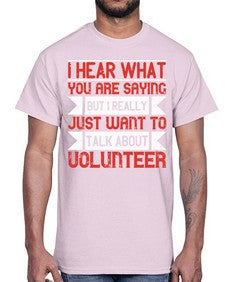 I hear what you are saying but I really just want to talk about volunteer Style 1#- volunteer- Cotton Tee