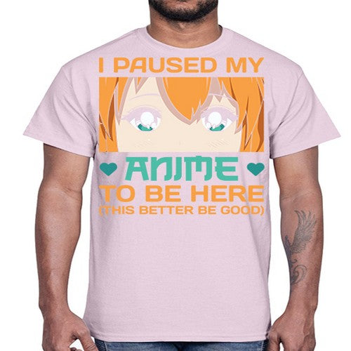 I paused my anime to be here this better be good235#- anime- Cotton Tee