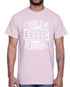I should be lesson planning Style 921#- teacher- Cotton Tee