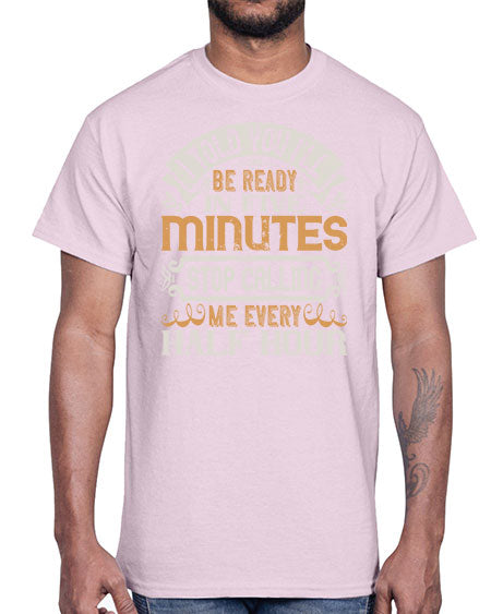 I told you Ill be ready in FIVE minutes stop calling me every half hour Style 70#- pig- Cotton Tee
