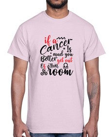 If A Cancer Is Mad You Better Get Out Of That Room 250#- cancer- Cotton Tee