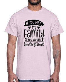 If You Met My Family You Would Understand 626#- funny- Cotton Tee