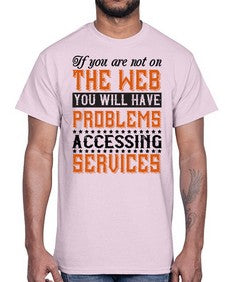 If you are not on the web you will have problems accessing services 69#- internet- Cotton Tee