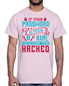 If your password is your name you deserve to be hacked 67#- internet- Cotton Tee