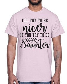 Ill try to be nicer if you try to be smarter 628#- funny- Cotton Tee