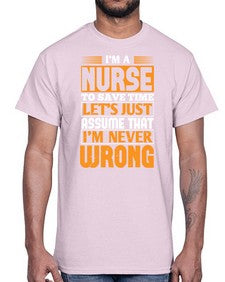Im a nurse to save time lets just assume that im never wrong Style 1013#- nurse- Cotton Tee