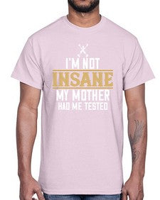 Im not insane My mother had me tested 52#- funny- Cotton Tee