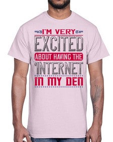 Im very excited about having the Internet in my den 71#- internet- Cotton Tee