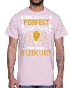Imagine Your Life Is Perfect In Every Respect What Would It Look Like Style 34#- motivation- Cotton Tee