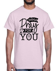 Imma Pray For You 654#- funny- Cotton Tee