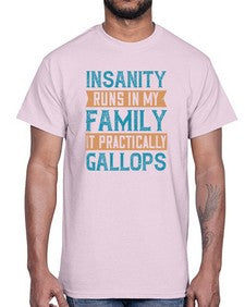 Insanity runs in my family It practically gallops 47#- funny- Cotton Tee