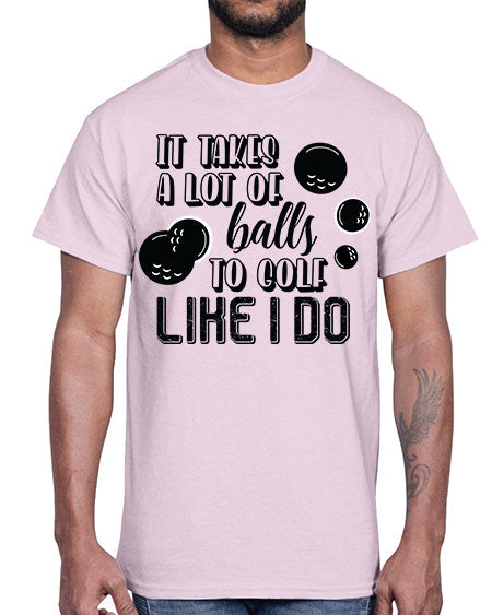 It takes a lot of balls to golf like i do- sports general- Cotton Tee