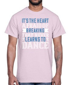 Its the heart afraid of breaking that never learns to dance 26#- dance2- Cotton Tee
