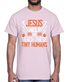 JESUS HELP ME TEACH THESE TINY HUMANS Style 1016#- teacher- Cotton Tee
