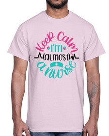 Keep Calm Im Almost Style Style 1027#- nurse- Cotton Tee