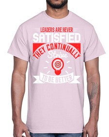 Leaders Are Never Satisfied They Continually Strive To Be Better Style 31#- motivation- Cotton Tee