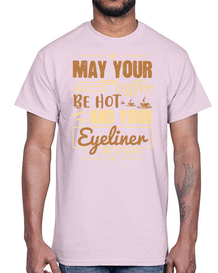 May your coffee be hot and your eyeliner be even Style 190#-makeup Cotton Tee