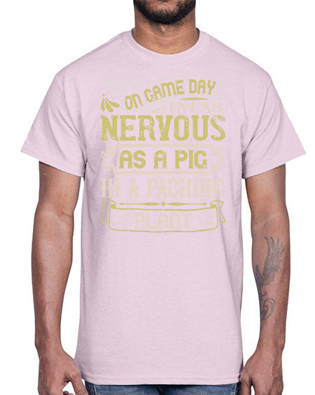 On game day I’m as nervous as a pig in a packing plant Style 37#- pig- Cotton Tee