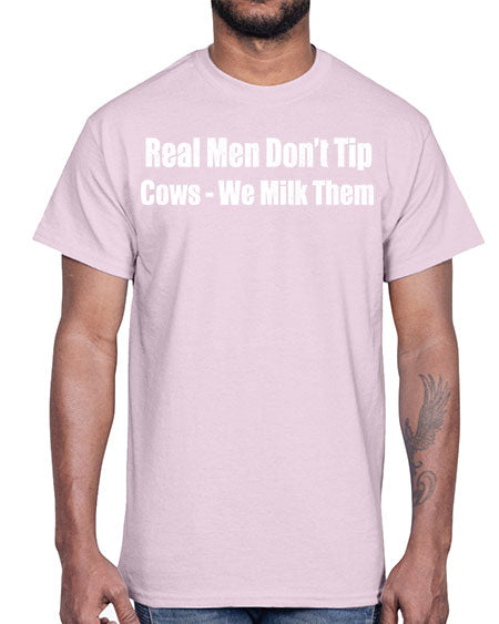 Real men dont tip cows we milk them - cow- Cotton Tee