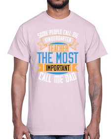 SOME PEOPLE CALL ME KINDERGARTEN TEACHER THE MOST IMPORTANT CALL ME DAD Style 1413#- teacher- Cotton Tee