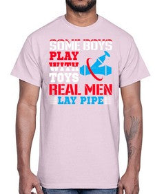 Some boys play with toys real men lay pipe1410#- plumber- Cotton Tee