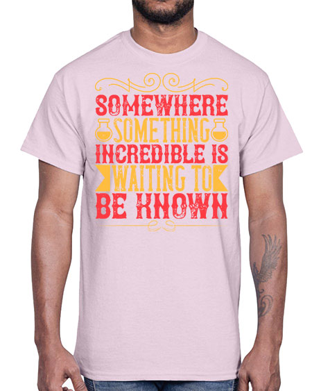 Somewhere something incredible is waiting to be known 312#- general science- Cotton Tee