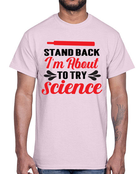 Stand Back Im About to Try Science 30#- general science- Cotton Tee