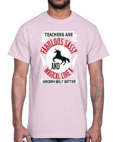 Teachers Are Fabulous Sassy And Magical Like A Unicorn Only Better Style 1469#- teacher- Cotton Tee