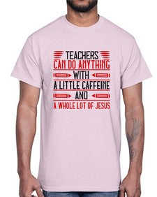 Teachers Can Do Anything With A Little Caffeine And A Whole Lot Of Jesus Style 1472#- teacher- Cotton Tee