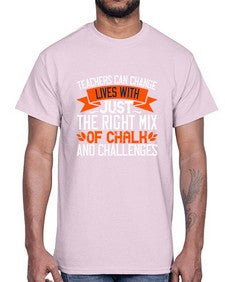 Teachers can change lives with just the right mix of chalk and challenges Style 1470#- teacher- Cotton Tee