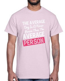 The average dog is a nicer person than the average person 94#- funny- Cotton Tee
