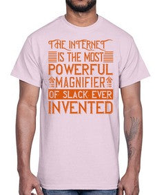 The internet is the most powerful magnifier of slack ever invented 48#- internet- Cotton Tee