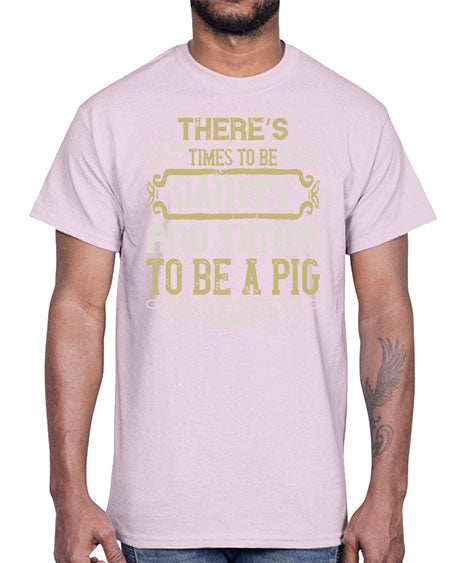 There’s times to be dainty and times to be a pig Style 18#- pig- Cotton Tee