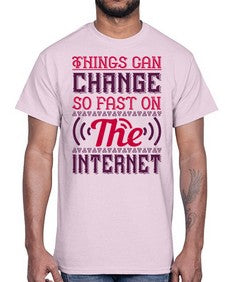 Things can change so fast on the internet 45#- internet- Cotton Tee