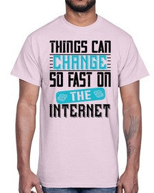Things can change so fast on the internet 47#- internet- Cotton Tee