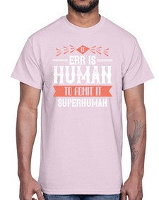 To err is human to admit it superhuman 100#- funny- Cotton Tee