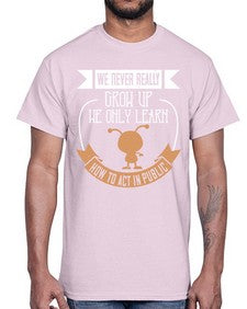 We never really grow up we only learn how to act in public 107#- funny- Cotton Tee